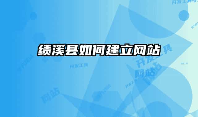 績溪縣如何建立網(wǎng)站