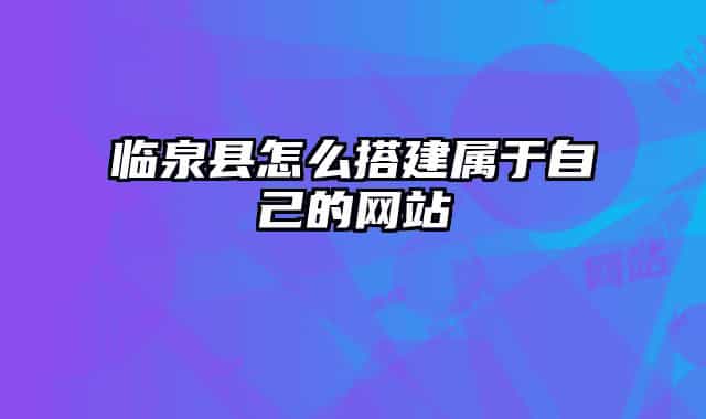 臨泉縣怎么搭建屬于自己的網(wǎng)站