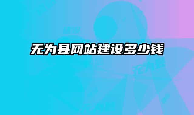 無(wú)為縣網(wǎng)站建設(shè)多少錢(qián)