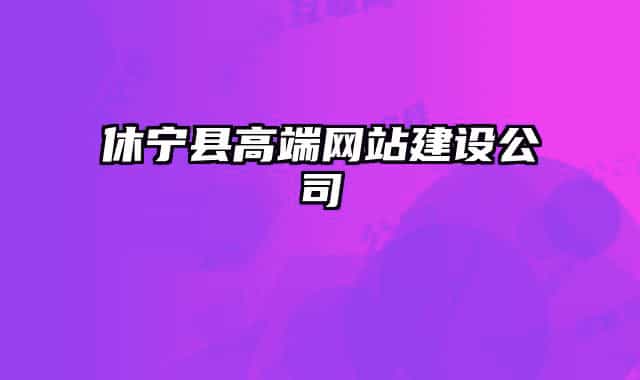 休寧縣高端網(wǎng)站建設(shè)公司