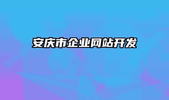 安慶市企業(yè)網(wǎng)站開(kāi)發(fā)