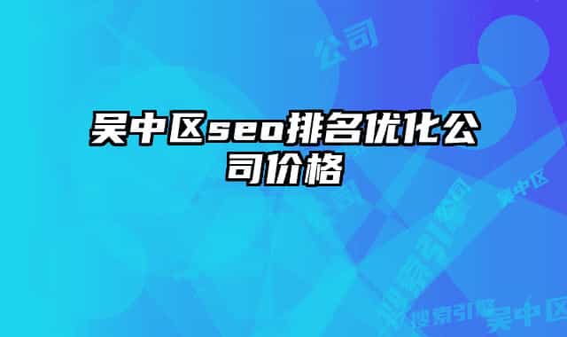 吳中區(qū)seo排名優(yōu)化公司價(jià)格