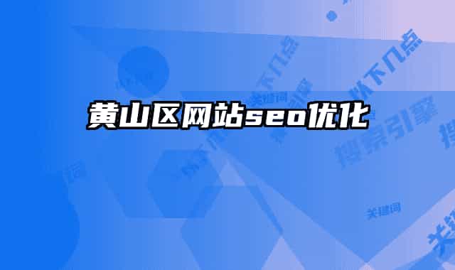 黃山區(qū)網(wǎng)站seo優(yōu)化
