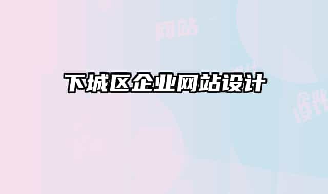 下城區(qū)企業(yè)網(wǎng)站設計
