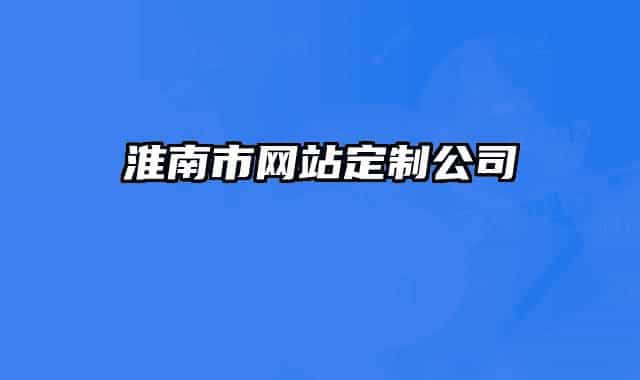 淮南市網(wǎng)站定制公司