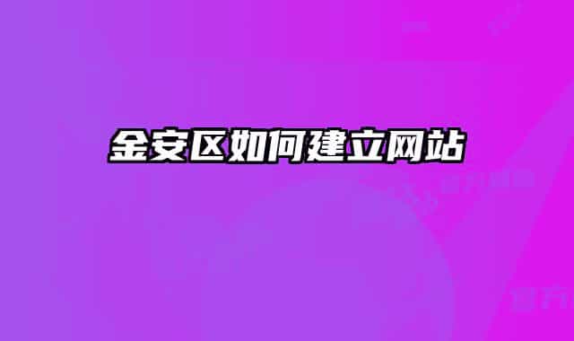 金安區(qū)如何建立網(wǎng)站