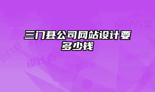 三門縣公司網(wǎng)站設(shè)計要多少錢