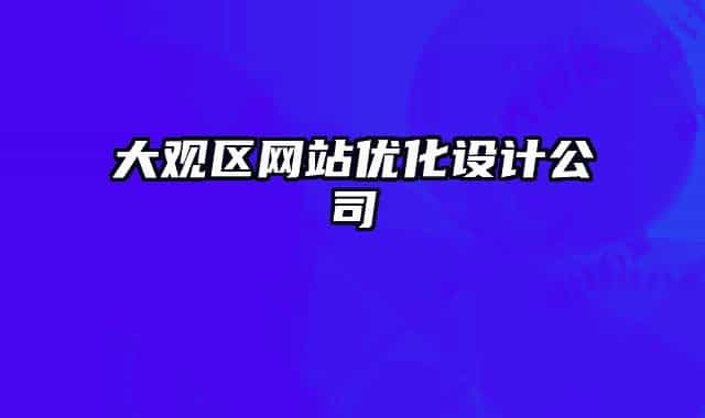 大觀區(qū)網(wǎng)站優(yōu)化設(shè)計公司