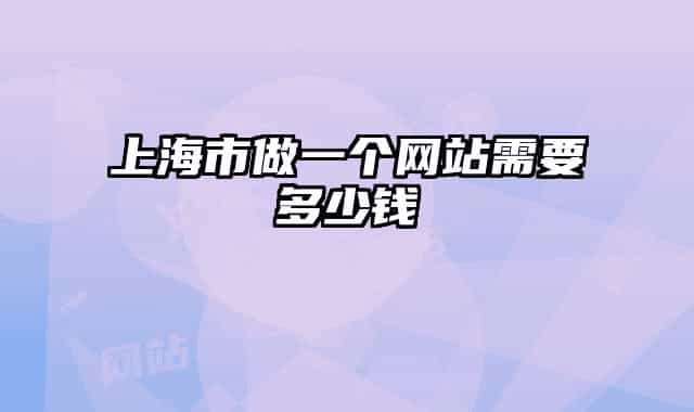 上海市做一個網(wǎng)站需要多少錢