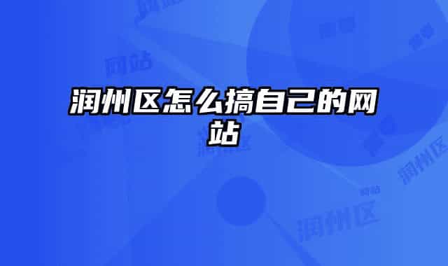 潤(rùn)州區(qū)怎么搞自己的網(wǎng)站