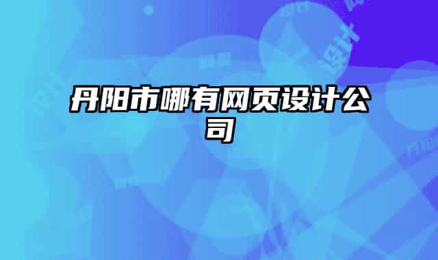 丹陽(yáng)市哪有網(wǎng)頁(yè)設(shè)計(jì)公司