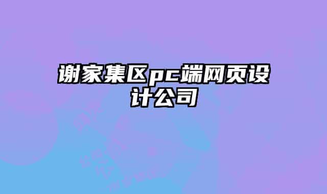 謝家集區(qū)pc端網(wǎng)頁(yè)設(shè)計(jì)公司