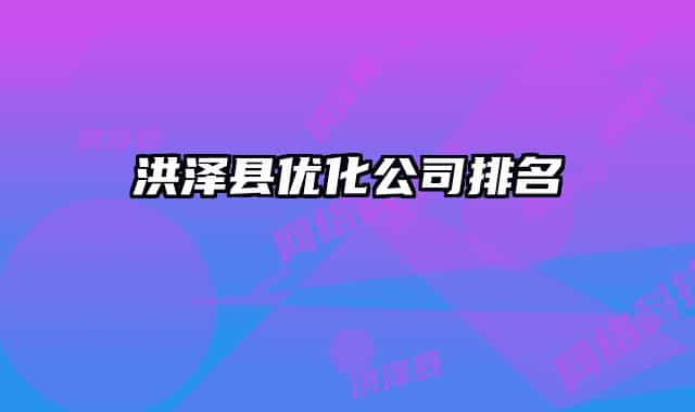 洪澤縣優(yōu)化公司排名