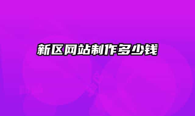 新區(qū)網站制作多少錢