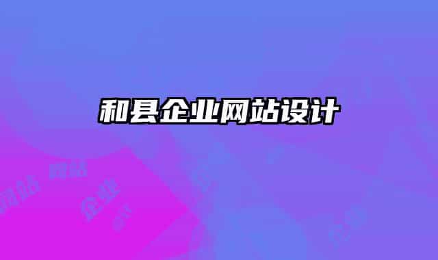 和縣企業(yè)網(wǎng)站設(shè)計(jì)