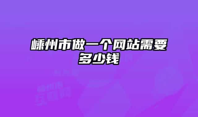 嵊州市做一個(gè)網(wǎng)站需要多少錢