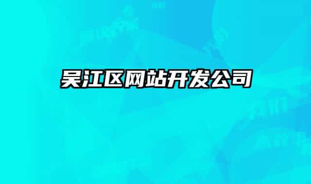 吳江區(qū)網(wǎng)站開(kāi)發(fā)公司