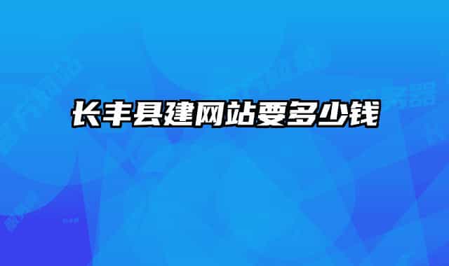 長豐縣建網(wǎng)站要多少錢