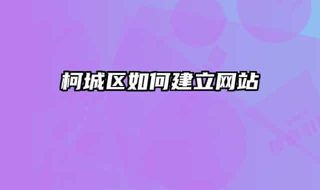 柯城區(qū)如何建立網(wǎng)站