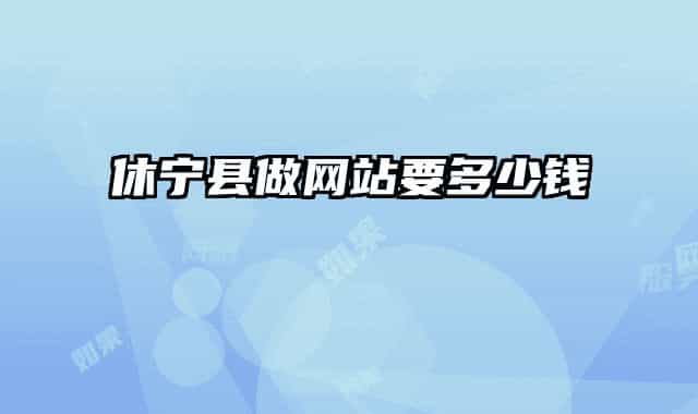休寧縣做網(wǎng)站要多少錢