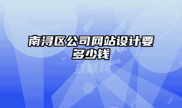 南潯區(qū)公司網(wǎng)站設(shè)計(jì)要多少錢(qián)