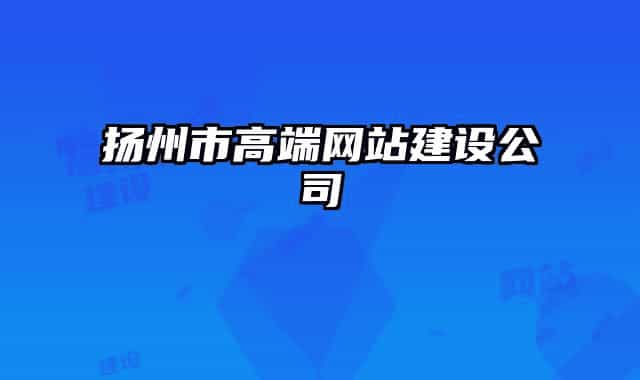 揚州市高端網(wǎng)站建設(shè)公司