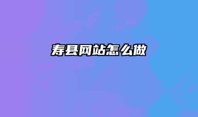 壽縣網(wǎng)站怎么做
