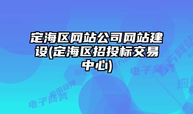 定海區(qū)網(wǎng)站公司網(wǎng)站建設(shè)(定海區(qū)招投標(biāo)交易中心)