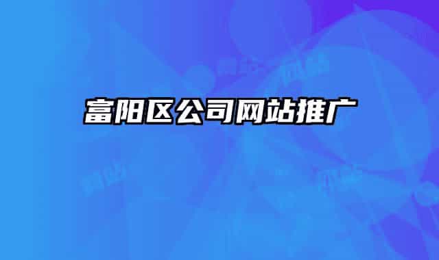 富陽(yáng)區(qū)公司網(wǎng)站推廣