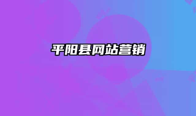 平陽(yáng)縣網(wǎng)站營(yíng)銷