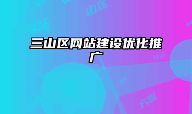 三山區(qū)網(wǎng)站建設優(yōu)化推廣