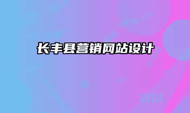 長(zhǎng)豐縣營(yíng)銷網(wǎng)站設(shè)計(jì)