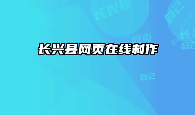 長(zhǎng)興縣網(wǎng)頁(yè)在線(xiàn)制作