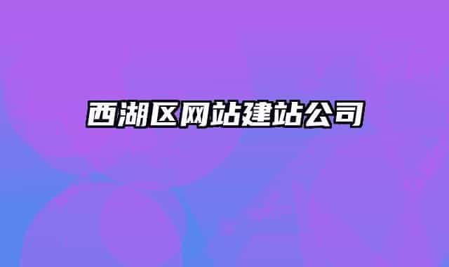 西湖區(qū)網(wǎng)站建站公司