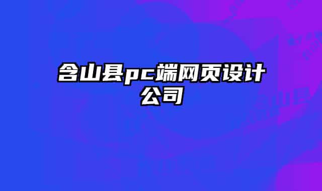 含山縣pc端網(wǎng)頁設(shè)計公司