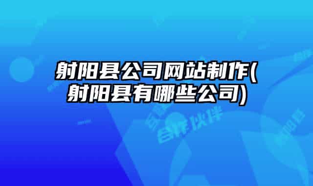 射陽(yáng)縣公司網(wǎng)站制作(射陽(yáng)縣有哪些公司)
