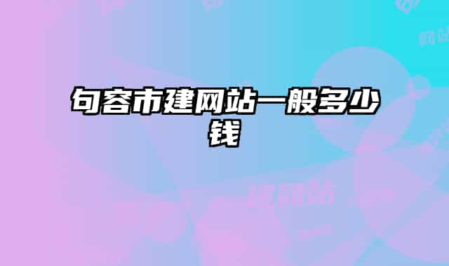 句容市建網(wǎng)站一般多少錢(qián)