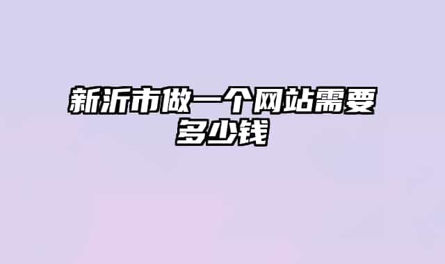 新沂市做一個(gè)網(wǎng)站需要多少錢(qián)