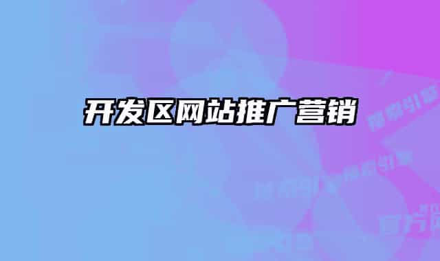 開(kāi)發(fā)區(qū)網(wǎng)站推廣營(yíng)銷