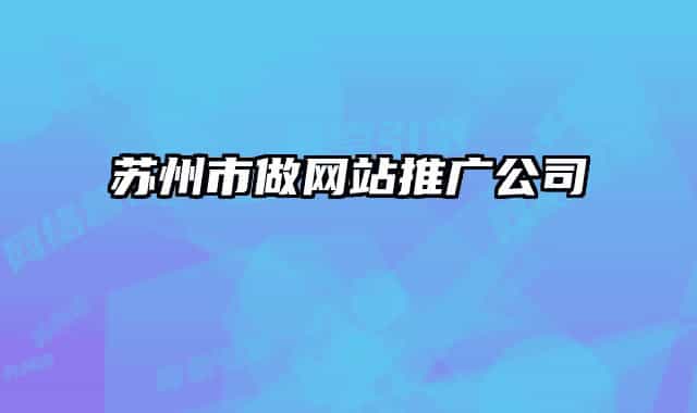 蘇州市做網(wǎng)站推廣公司