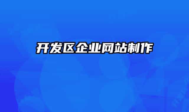 開(kāi)發(fā)區(qū)企業(yè)網(wǎng)站制作