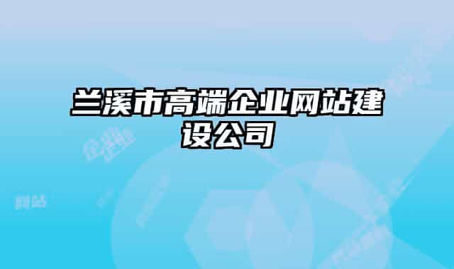 蘭溪市高端企業(yè)網(wǎng)站建設(shè)公司