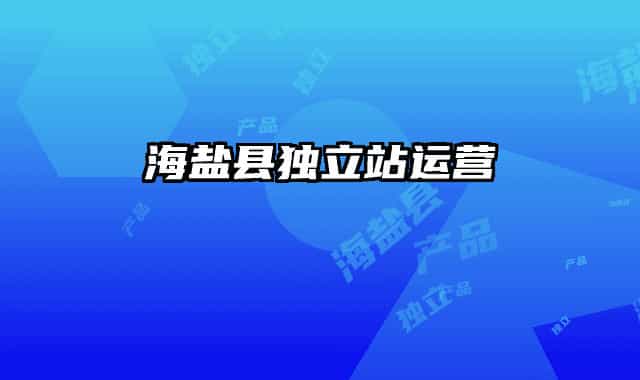 海鹽縣獨(dú)立站運(yùn)營(yíng)