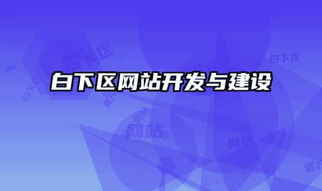 白下區(qū)網(wǎng)站開(kāi)發(fā)與建設(shè)