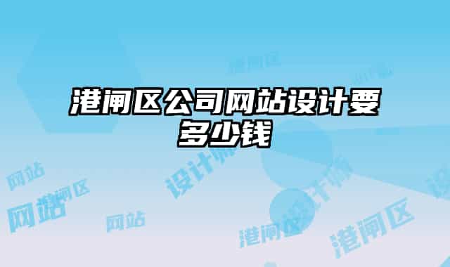 港閘區(qū)公司網(wǎng)站設(shè)計(jì)要多少錢(qián)