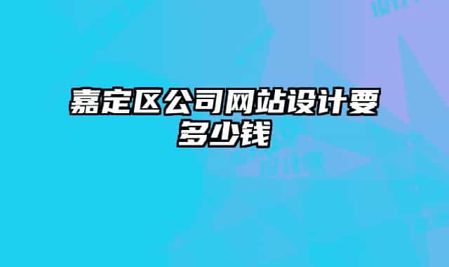 嘉定區(qū)公司網(wǎng)站設(shè)計(jì)要多少錢