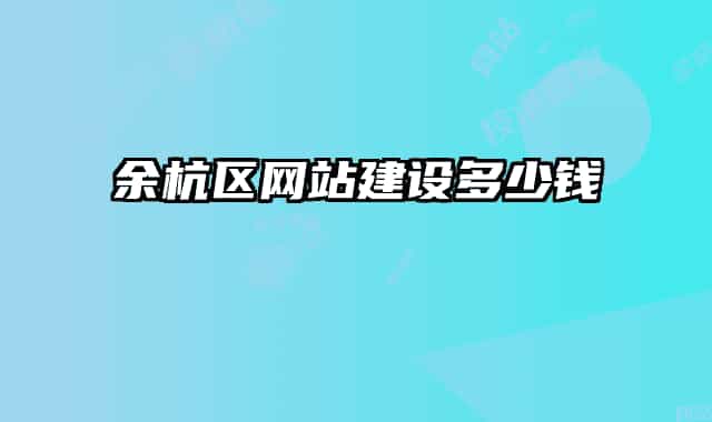 余杭區(qū)網(wǎng)站建設(shè)多少錢(qián)