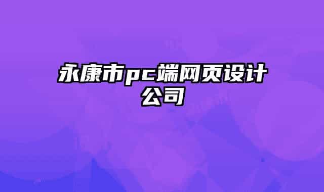 永康市pc端網(wǎng)頁設計公司