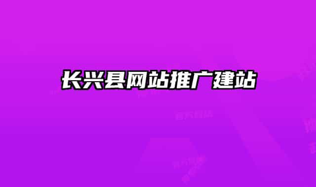 長興縣網(wǎng)站推廣建站