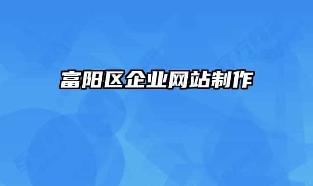 富陽區(qū)企業(yè)網(wǎng)站制作